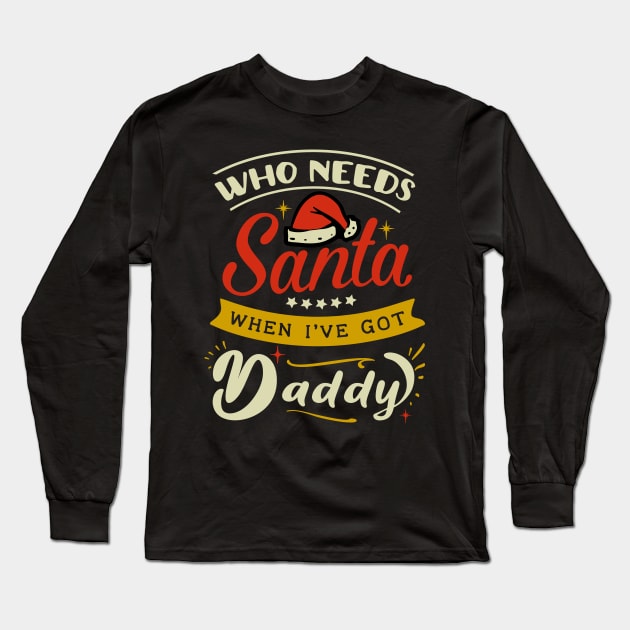 who needs Santa when i have daddy Long Sleeve T-Shirt by MZeeDesigns